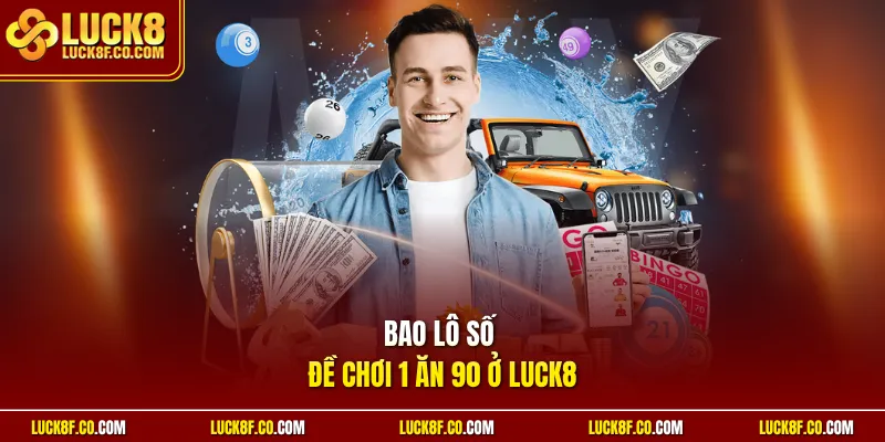 Bao lô số đề chơi 1 ăn 90 ở Luck8