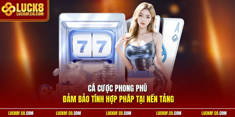 Cá cược phong phú đảm bảo tính hợp pháp tại nền tảng