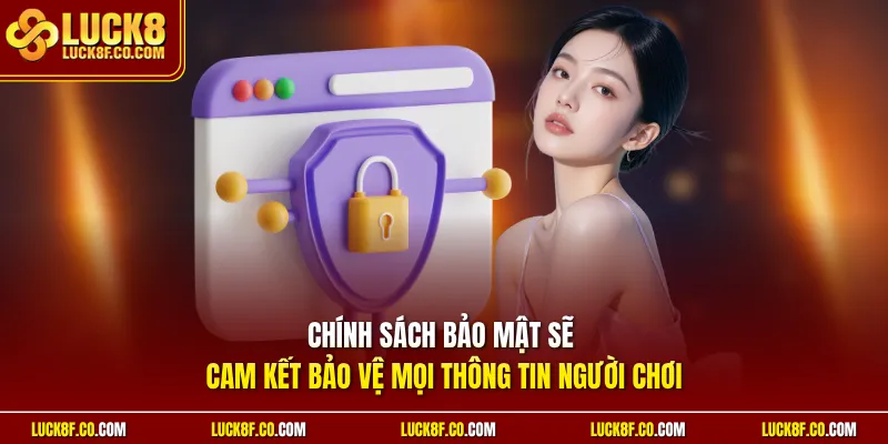 Chính sách bảo mật sẽ cam kết bảo vệ mọi thông tin người chơi