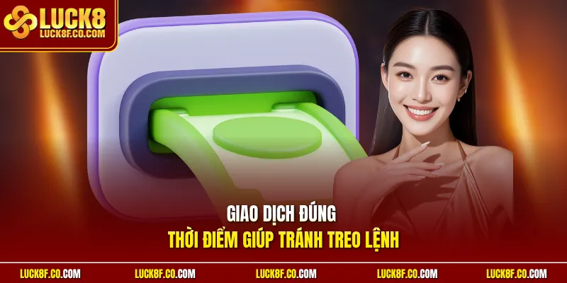 Giao dịch đúng thời điểm giúp tránh treo lệnh