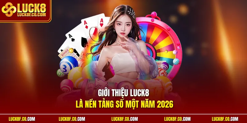 Giới thiệu Luck8 là nền tảng số một năm 2026