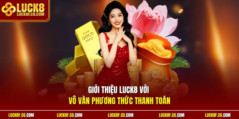 Giới thiệu Luck8 với vô vàn phương thức thanh toán