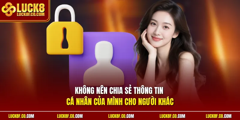 Không nên chia sẻ thông tin cá nhân của mình cho người khác