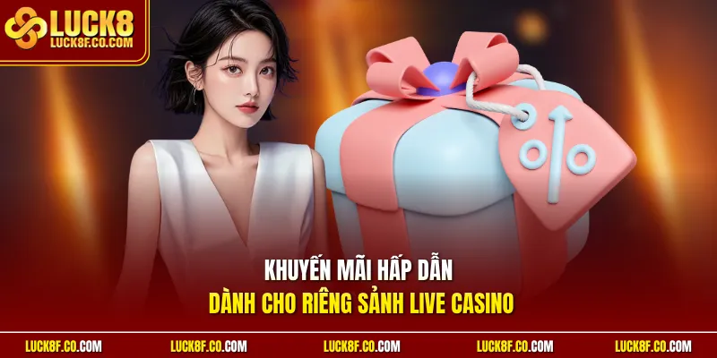 Khuyến mãi hấp dẫn dành cho riêng sảnh live casino