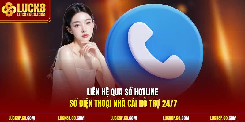 Liên hệ qua số hotline số điện thoại nhà cái hỗ trợ 24/7