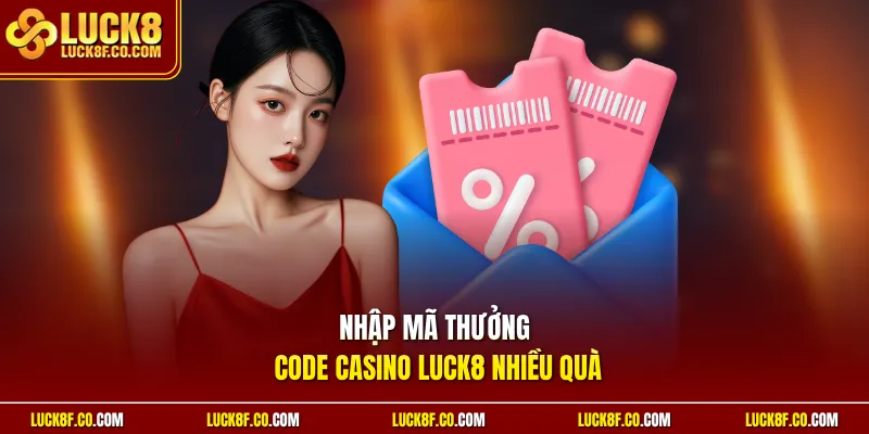 Nhập mã thưởng code casino Luck8 nhiều quà