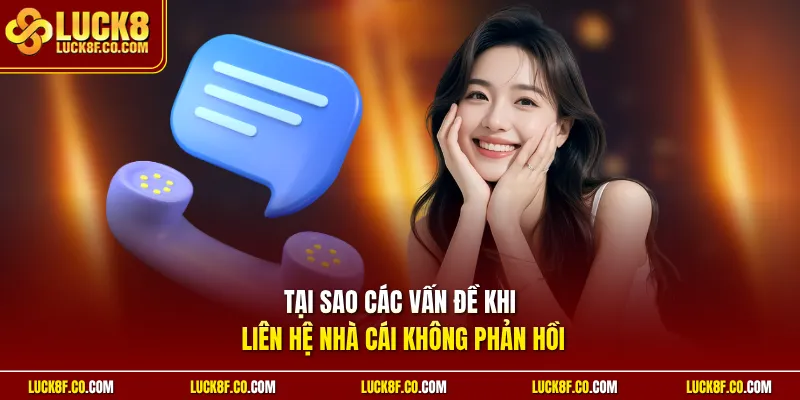 Tại sao các vấn đề khi liên hệ nhà cái không phản hồi